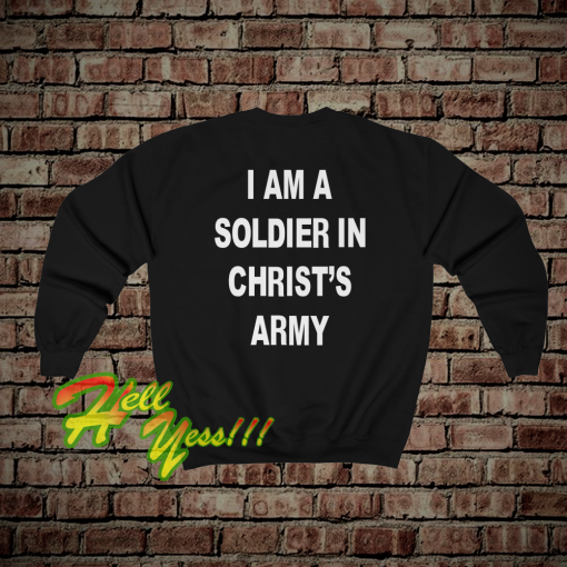 I Am A Soldier In Christ's Army Sweatshirt (back)