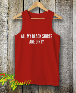 All My Black Shirts Are Dirty Tank Top