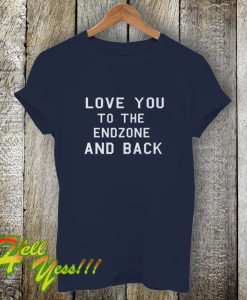 Football Shirt Love You To The Endzone And Back T-Shirt