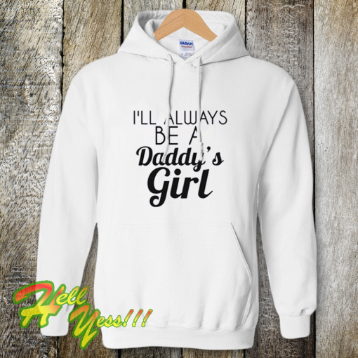 I Always Be A Daddy’s Girl Hoodie