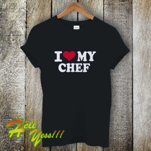 I Love My Chef T-Shirt