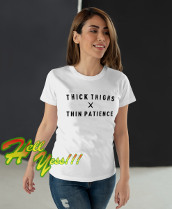 Thick Thighs Thin Patience Shirt