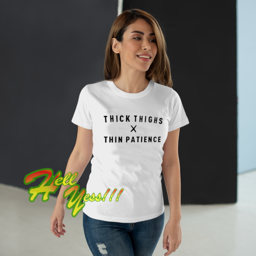 Thick Thighs Thin Patience Shirt