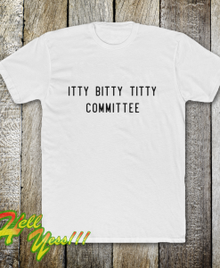 Itty Bitty Titty Committee Tshirt