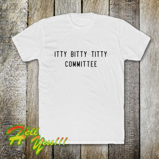 Itty Bitty Titty Committee Tshirt