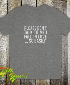 Please Don't Talk To Me I Fall In Love T-Shirt