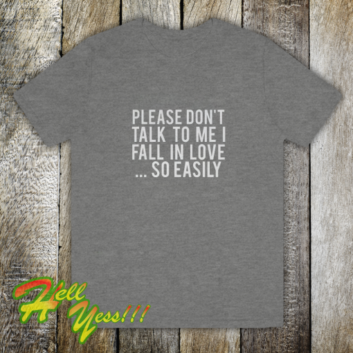 Please Don't Talk To Me I Fall In Love T-Shirt