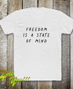 FREEDOM IS A STATE OF MIND Quote T Shirt