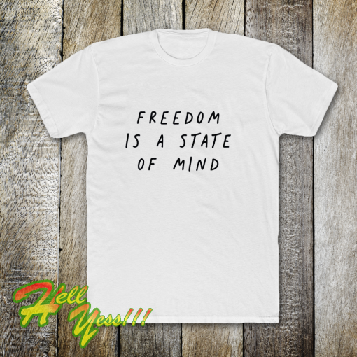 FREEDOM IS A STATE OF MIND Quote T Shirt