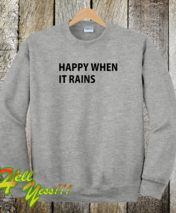 Happy when it rains sweatshirt