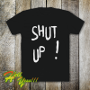 Shut Up T Shirt