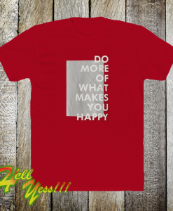 Do more of what makes you happy t-shirt