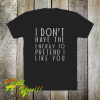 I dont have the energy T-Shirt