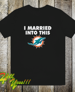 I married into this Miami Dolphins t shirt