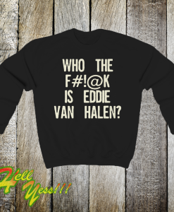 Who The Fuck Is Eddie Van Halen sweatshirt