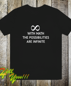 With math the possibilities are infinite t-shirt