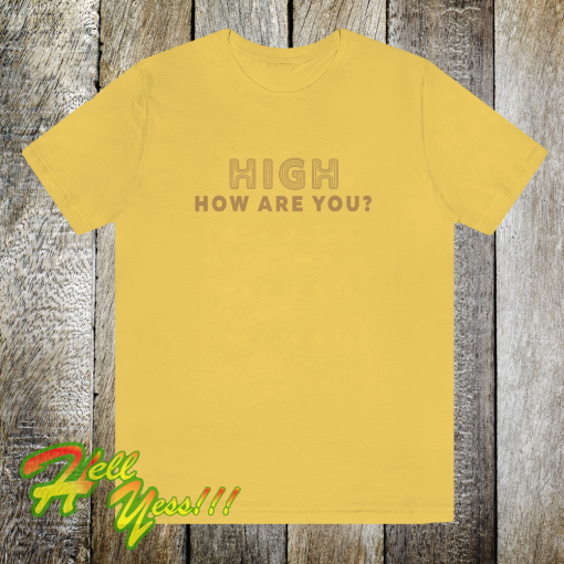 High How Are You T Shirt