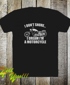 I don't snore i dream i'm a motorcycle t shirt