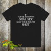 If you're Not Into Oral Sex Keep Your Mouth Shut T-Shirt