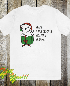 Have A Mediocre Holiday Human T Shirt