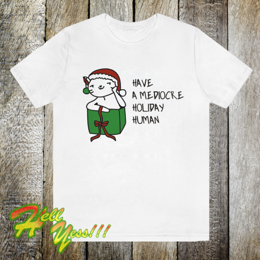 Have A Mediocre Holiday Human T Shirt