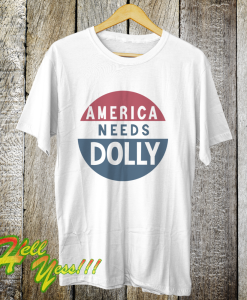 America Needs Dolly Parton t shirt