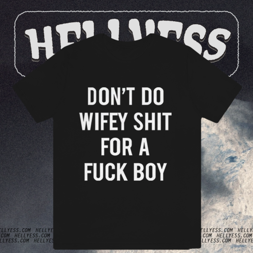 Dont Do Wifey Shit For A Fuck Boy T-shirt