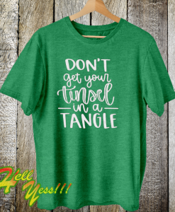 Don't Get Your Tinsel In A Tangle Shirt