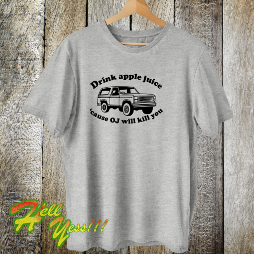 Funny drink apple juice OJ will kill you t shirt