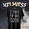 I Try To Be Good T Shirt TPKJ1