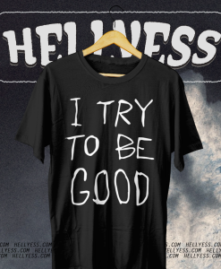 I Try To Be Good T Shirt TPKJ1