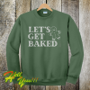 Lets Get Baked Sweatshirt