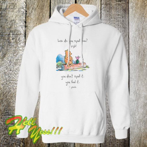 Pooh and piglet how do you spell love you don’t spell it you feel it hoodie