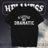 A Little Bit Dramatic T-Shirt TPKJ1