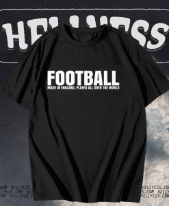 Football Made in England Played All Over The World T Shirt TPKJ1