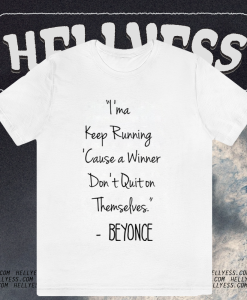 I'ma Keep Running Cause a Winner Don't Quit on Themselves Beyonce Quote T-Shirt TPKJ1