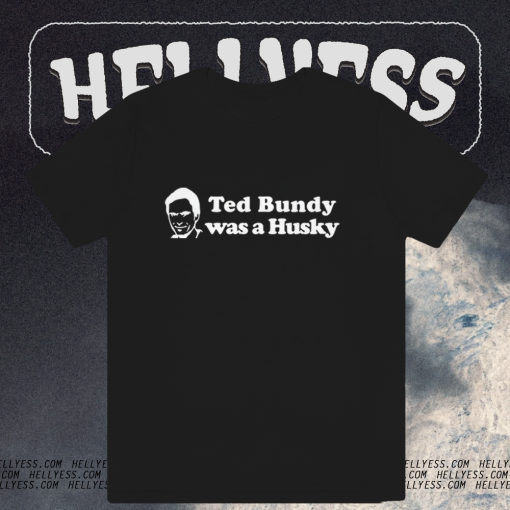 Ted Bundy Was a Husky T Shirt TPKJ1