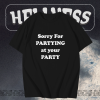 Sorry for partying at your party t-shirt TPKJ1