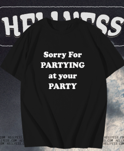 Sorry for partying at your party t-shirt TPKJ1