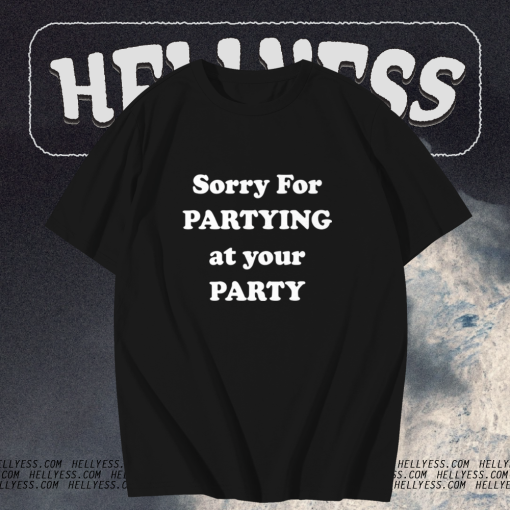 Sorry for partying at your party t-shirt TPKJ1