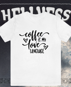 Coffee is My Valentine Love Language TSHIRT TPKJ1