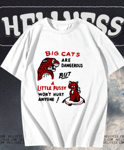 Big cats are dangerous but little pussy won_t hurt anyone T-shirt TPKJ1