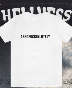 Absofuckinlutely T-shirt TPKJ1
