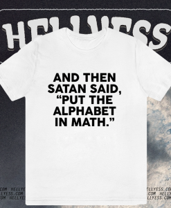 And Then Satan Said Put The Alphabet in Math T-Shirt TPKJ1