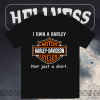 I Own a Harley Moto Harley Davidson Cycles Not Just a Shirt T-Shirt TPKJ1
