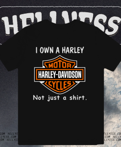 I Own a Harley Moto Harley Davidson Cycles Not Just a Shirt T-Shirt TPKJ1