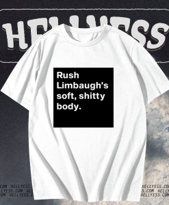 Rush Limbaugh’s soft shitty body T shirt TPKJ1