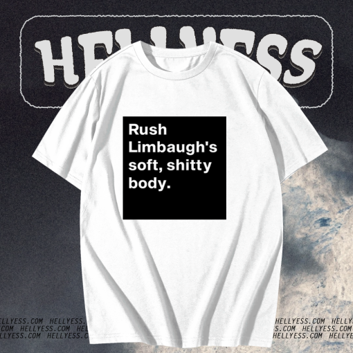 Rush Limbaugh’s soft shitty body T shirt TPKJ1