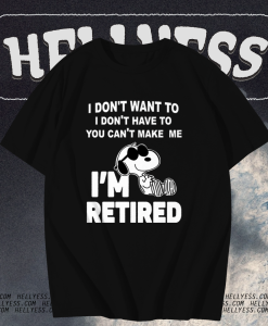 Snoopy I Don’t Want To I Don’t Have To You Make Me I’m Retired T-Shirt TPKJ1