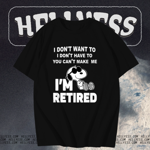 Snoopy I Don’t Want To I Don’t Have To You Make Me I’m Retired T-Shirt TPKJ1